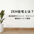 ZEH住宅とは？認定基準やメリット・デメリット・補助金について解説