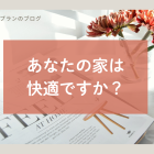 あなたの家は快適ですか？快適に過ごせる家づくりとは